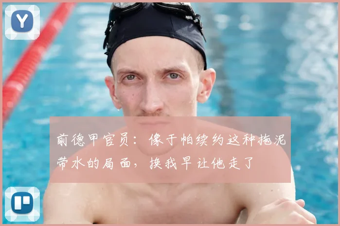 前德甲官员：像于帕续约这种拖泥带水的局面，换我早让他走了
