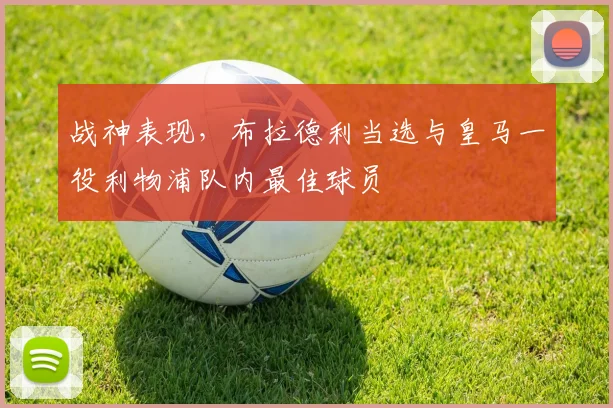 战神表现，布拉德利当选与皇马一役利物浦队内最佳球员