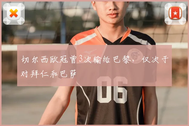 切尔西欧冠曾3次输给巴黎，仅次于对拜仁和巴萨
